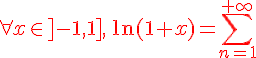 4$\red \forall x\in]-1,1],\, \ln(1+x)=\sum_{n=1}^{+\infty}